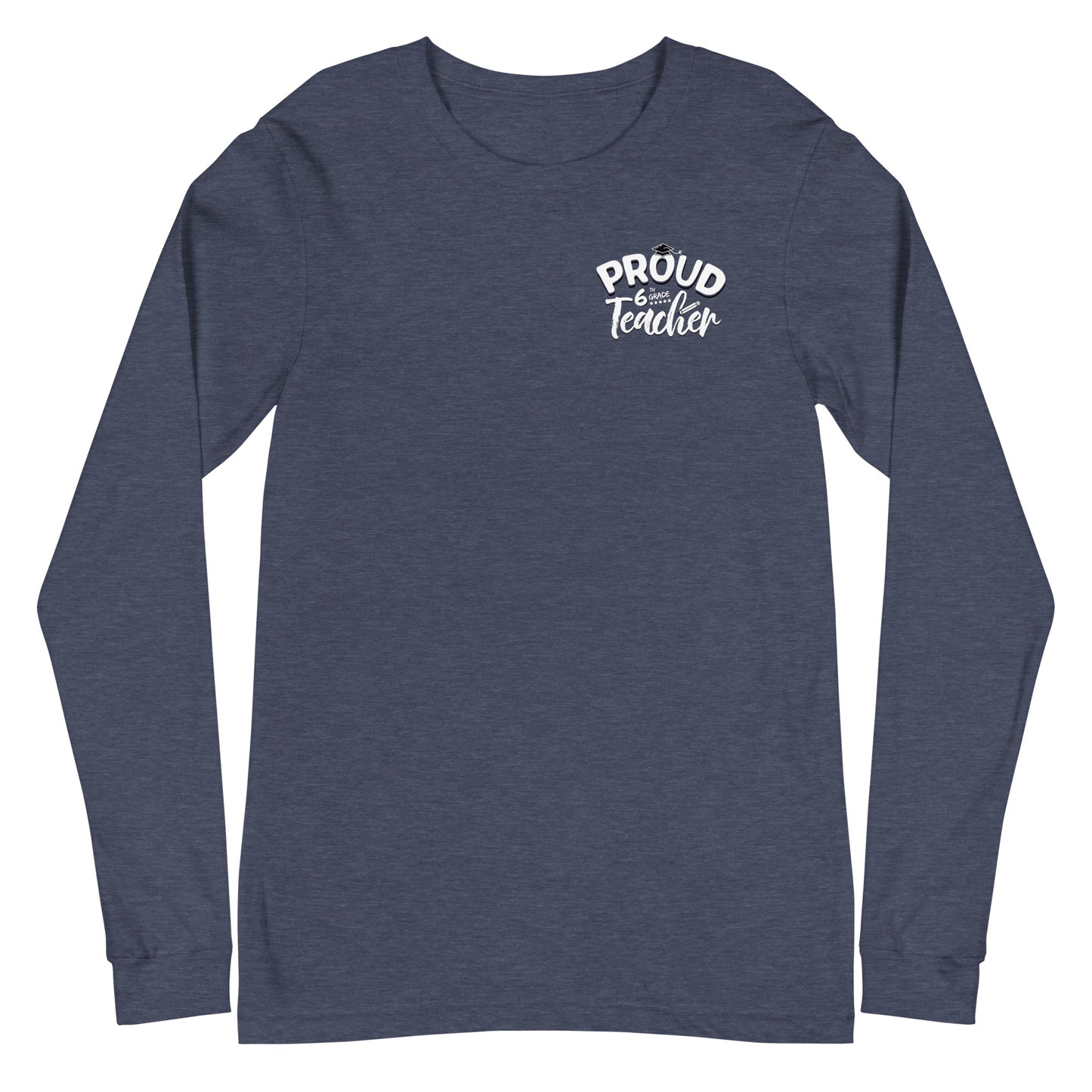 Unisex Long Sleeve "Proud 6th Grade Teacher" Shirt